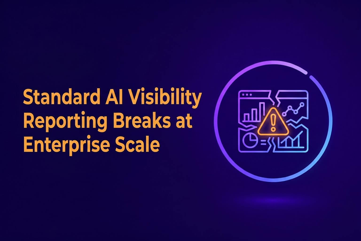 Standard AI Visibility Reporting Breaks at Enterprise Scale
